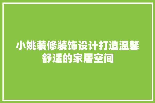 小姚装修装饰设计打造温馨舒适的家居空间