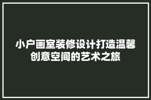 小户画室装修设计打造温馨创意空间的艺术之旅