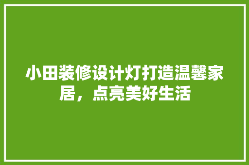 小田装修设计灯打造温馨家居，点亮美好生活