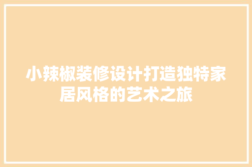 小辣椒装修设计打造独特家居风格的艺术之旅
