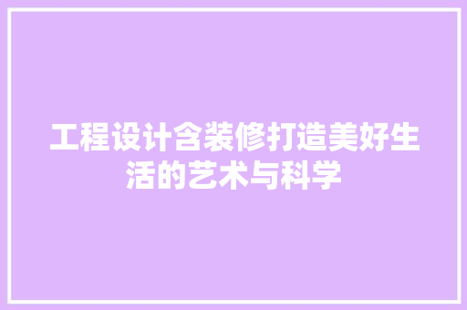 工程设计含装修打造美好生活的艺术与科学