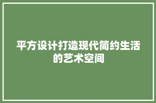 平方设计打造现代简约生活的艺术空间