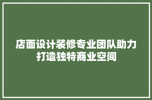 店面设计装修专业团队助力打造独特商业空间