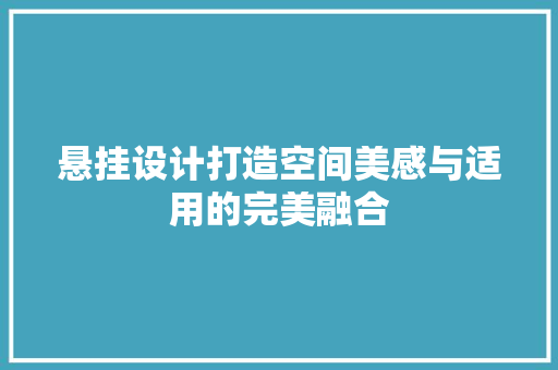 悬挂设计打造空间美感与适用的完美融合