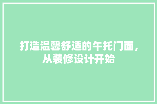 打造温馨舒适的午托门面，从装修设计开始