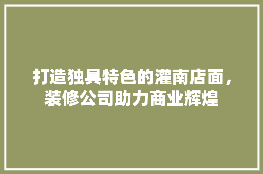 打造独具特色的灌南店面，装修公司助力商业辉煌