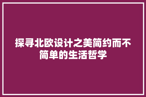 探寻北欧设计之美简约而不简单的生活哲学