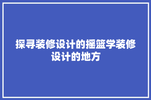 探寻装修设计的摇篮学装修设计的地方 复合门