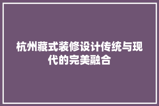 杭州藏式装修设计传统与现代的完美融合