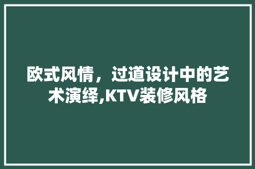 欧式风情，过道设计中的艺术演绎,KTV装修风格