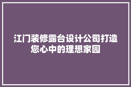 江门装修露台设计公司打造您心中的理想家园