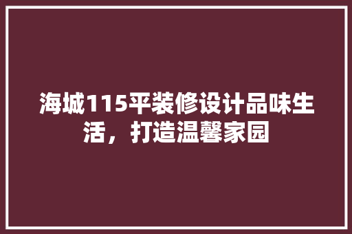 海城115平装修设计品味生活，打造温馨家园