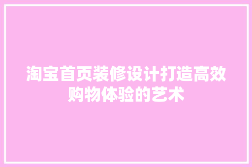 淘宝首页装修设计打造高效购物体验的艺术