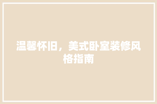 温馨怀旧，美式卧室装修风格指南