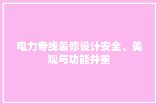 电力专线装修设计安全、美观与功能并重
