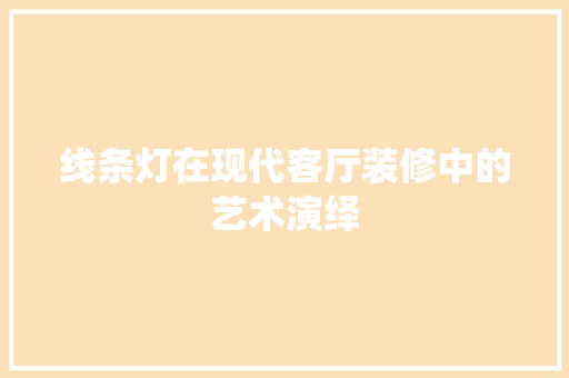 线条灯在现代客厅装修中的艺术演绎