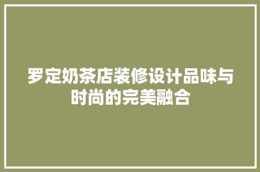 罗定奶茶店装修设计品味与时尚的完美融合 实木门