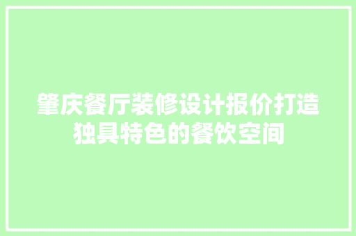 肇庆餐厅装修设计报价打造独具特色的餐饮空间