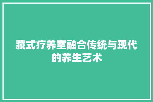 藏式疗养室融合传统与现代的养生艺术