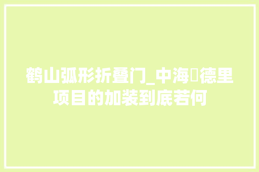 鹤山弧形折叠门_中海滙德里项目的加装到底若何