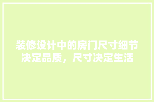 装修设计中的房门尺寸细节决定品质，尺寸决定生活