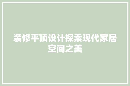 装修平顶设计探索现代家居空间之美