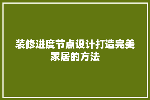 装修进度节点设计打造完美家居的方法
