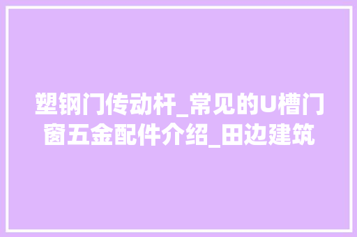 塑钢门传动杆_常见的U槽门窗五金配件介绍_田边建筑五金