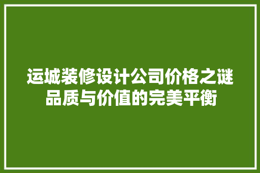 运城装修设计公司价格之谜品质与价值的完美平衡