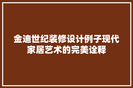 金迪世纪装修设计例子现代家居艺术的完美诠释