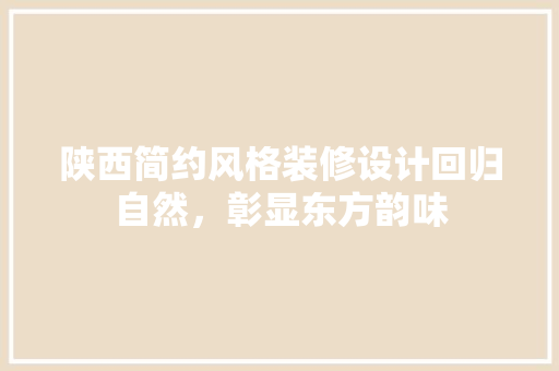 陕西简约风格装修设计回归自然，彰显东方韵味