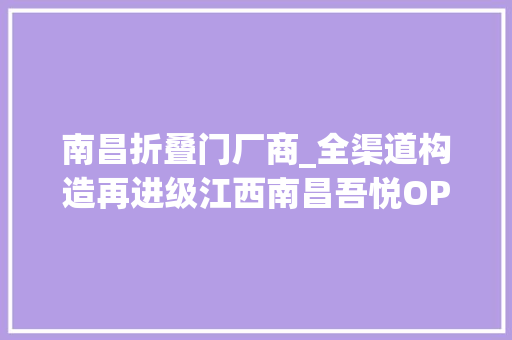 南昌折叠门厂商_全渠道构造再进级江西南昌吾悦OPPO京东之家打造无界零售新标杆