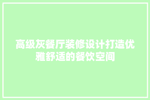高级灰餐厅装修设计打造优雅舒适的餐饮空间