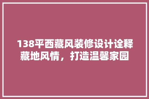 138平西藏风装修设计诠释藏地风情，打造温馨家园