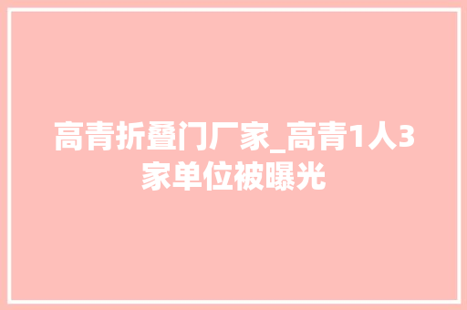 高青折叠门厂家_高青1人3家单位被曝光