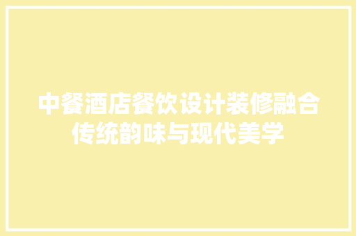 中餐酒店餐饮设计装修融合传统韵味与现代美学