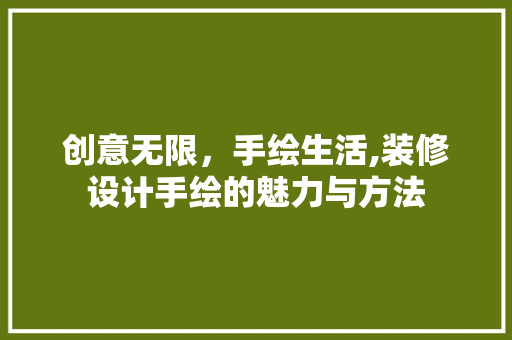创意无限，手绘生活,装修设计手绘的魅力与方法