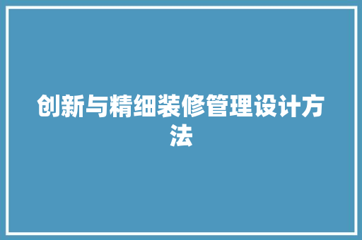 创新与精细装修管理设计方法