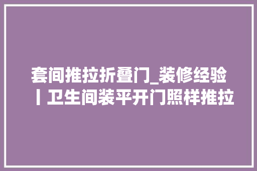 套间推拉折叠门_装修经验丨卫生间装平开门照样推拉门更方便