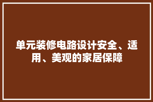 单元装修电路设计安全、适用、美观的家居保障