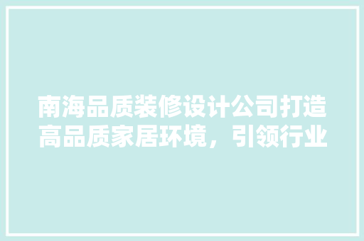 南海品质装修设计公司打造高品质家居环境，引领行业新风尚