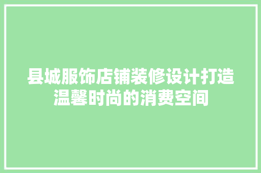县城服饰店铺装修设计打造温馨时尚的消费空间