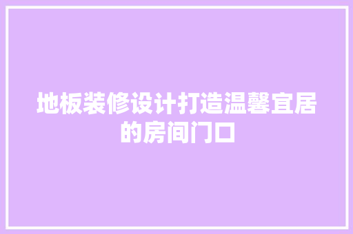 地板装修设计打造温馨宜居的房间门口