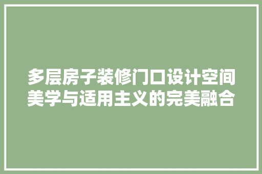 多层房子装修门口设计空间美学与适用主义的完美融合