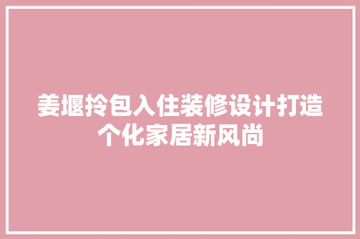 姜堰拎包入住装修设计打造个化家居新风尚