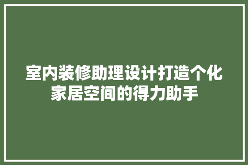 室内装修助理设计打造个化家居空间的得力助手