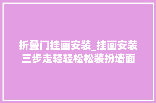 折叠门挂画安装_挂画安装三步走轻轻松松装扮墙面
