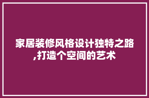 家居装修风格设计独特之路,打造个空间的艺术