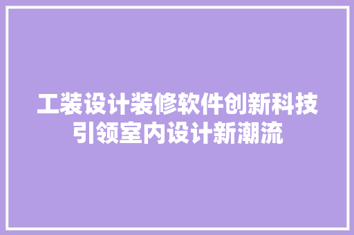 工装设计装修软件创新科技引领室内设计新潮流