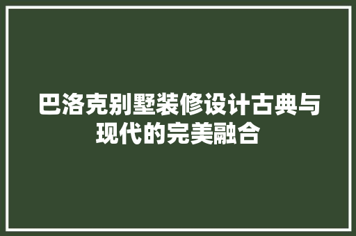 巴洛克别墅装修设计古典与现代的完美融合